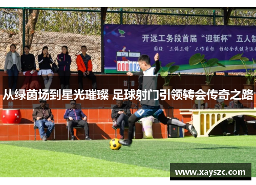 从绿茵场到星光璀璨 足球射门引领转会传奇之路