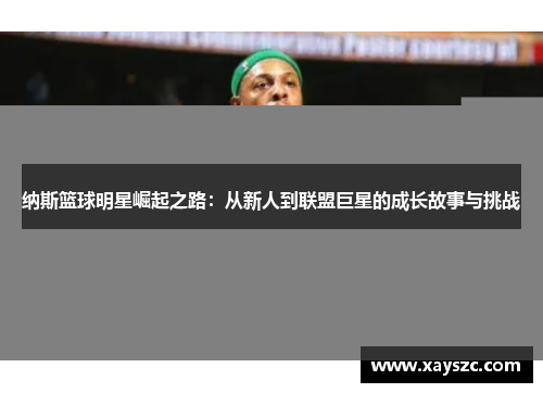 纳斯篮球明星崛起之路：从新人到联盟巨星的成长故事与挑战