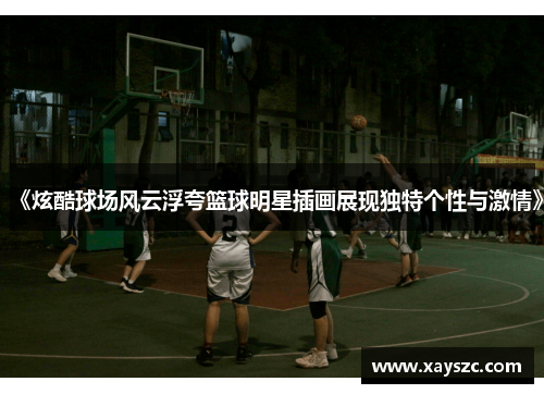 《炫酷球场风云浮夸篮球明星插画展现独特个性与激情》